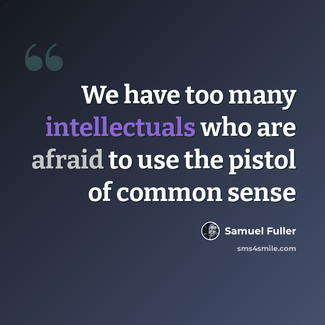 “We have too many intellectuals who are afraid to use the pistol of common sense” quote by Samuel Fuller