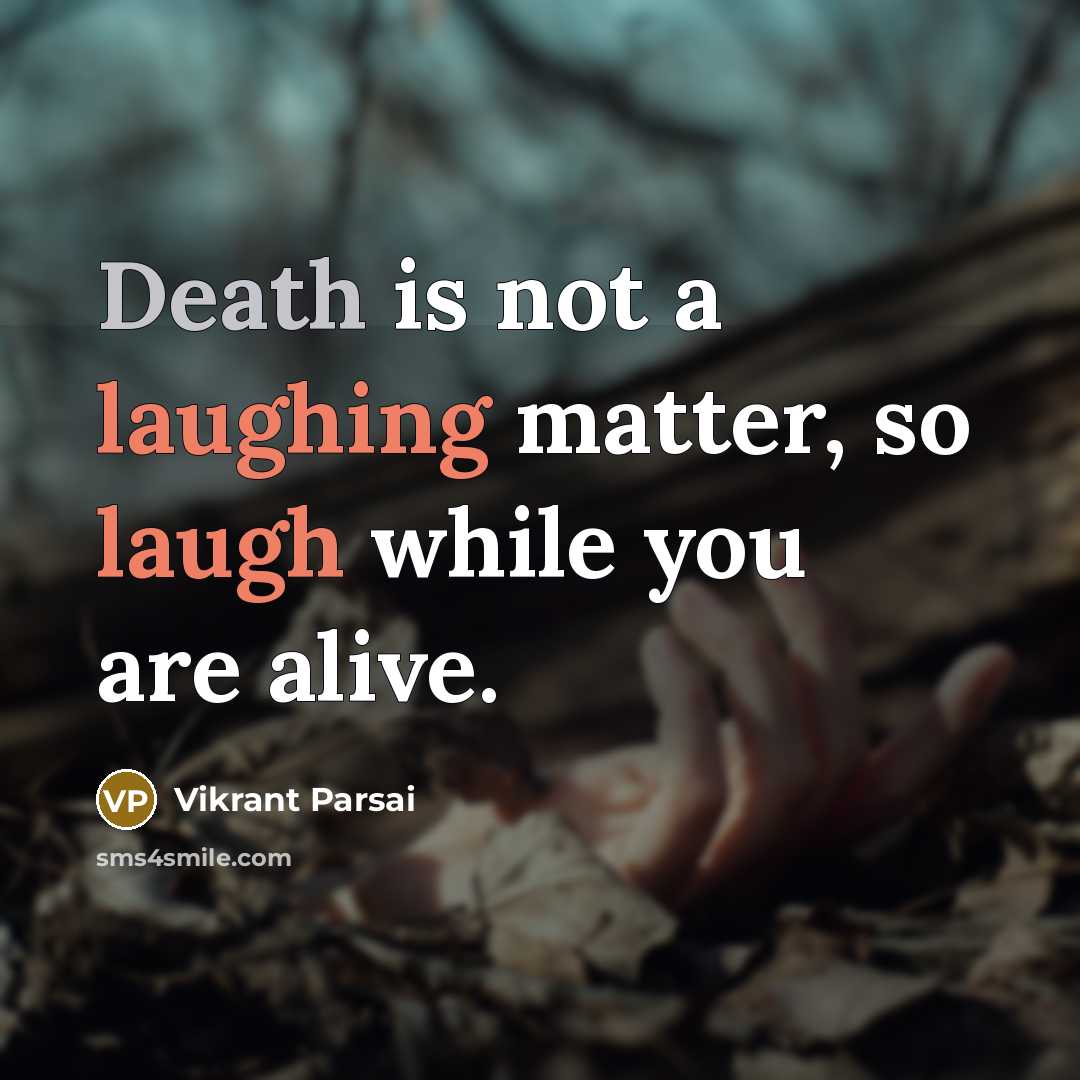 “Death is not a laughing matter, so laugh while you are alive.” quote by Vikrant Parsai