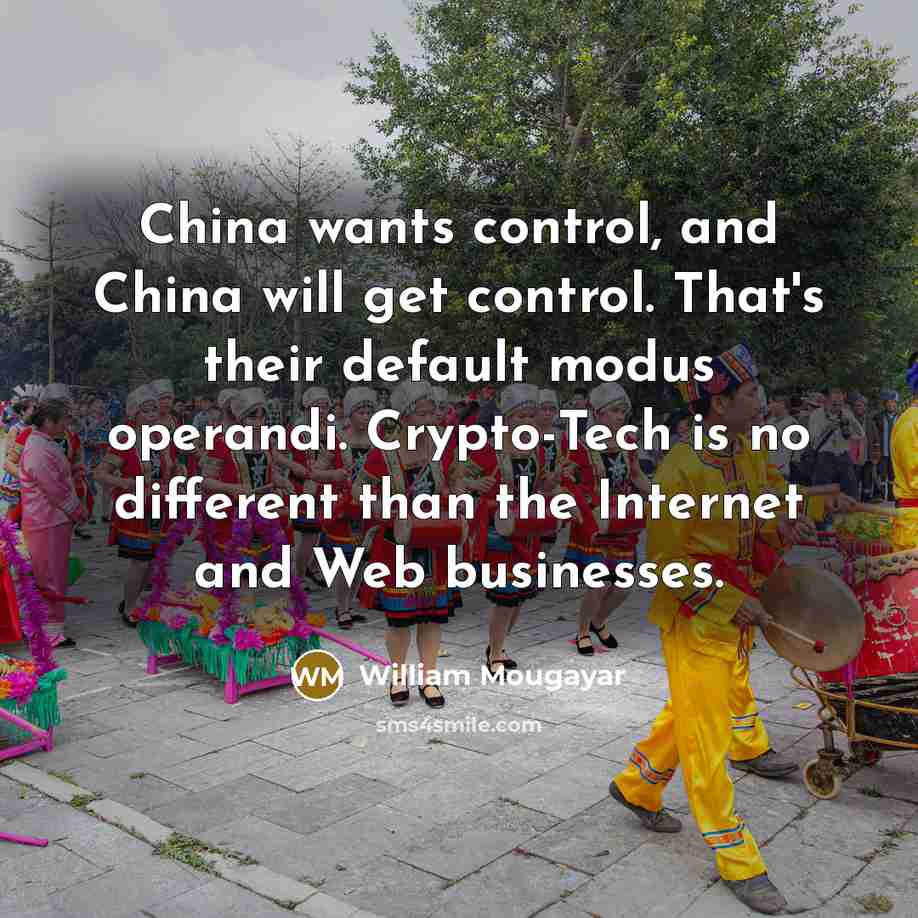 “China wants control, and China will get control. That's their default modus operandi. Crypto-Tech is no different than the Internet and Web businesses.” quote by William Mougayar