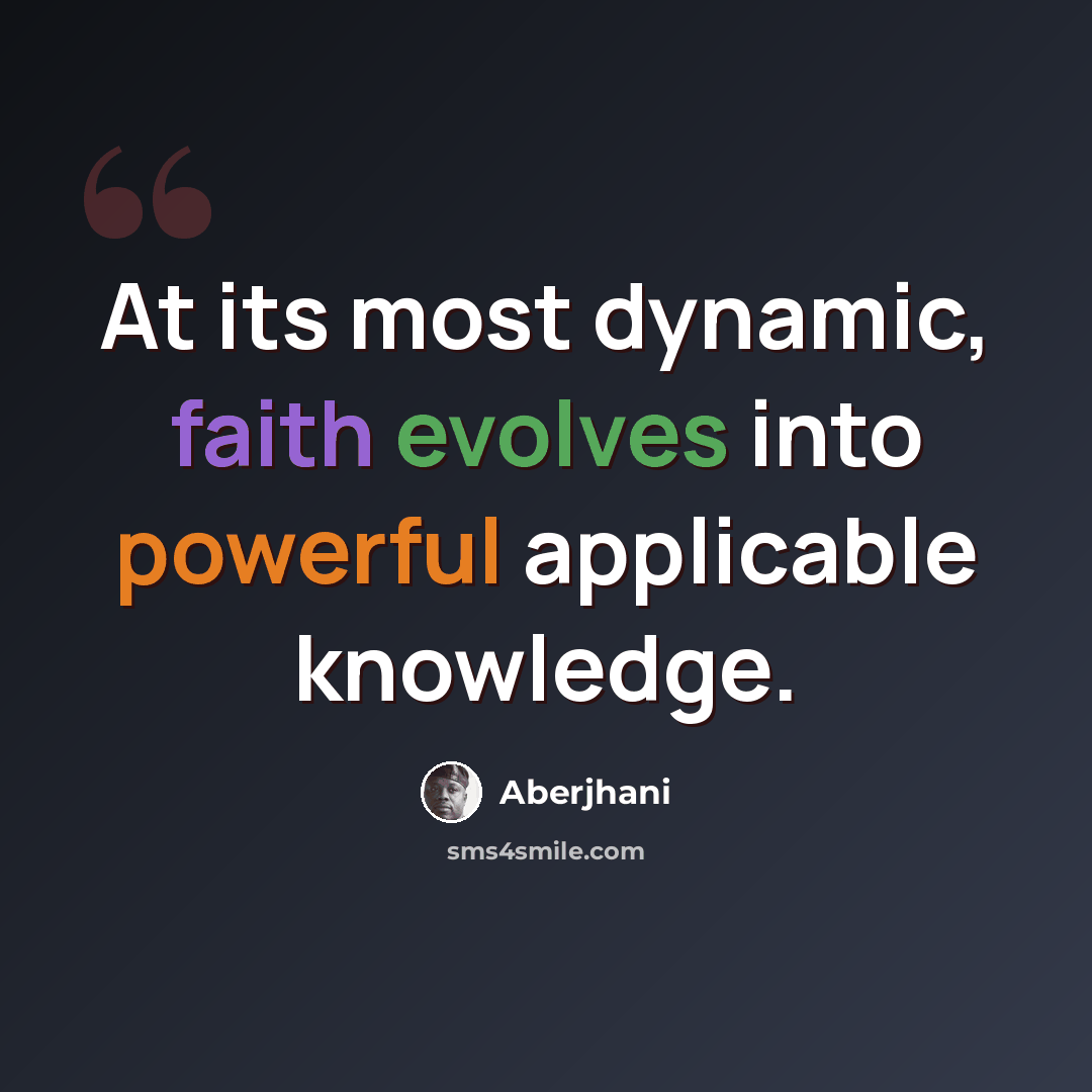 “At its most dynamic, faith evolves into powerful applicable knowledge.” quote by Aberjhani