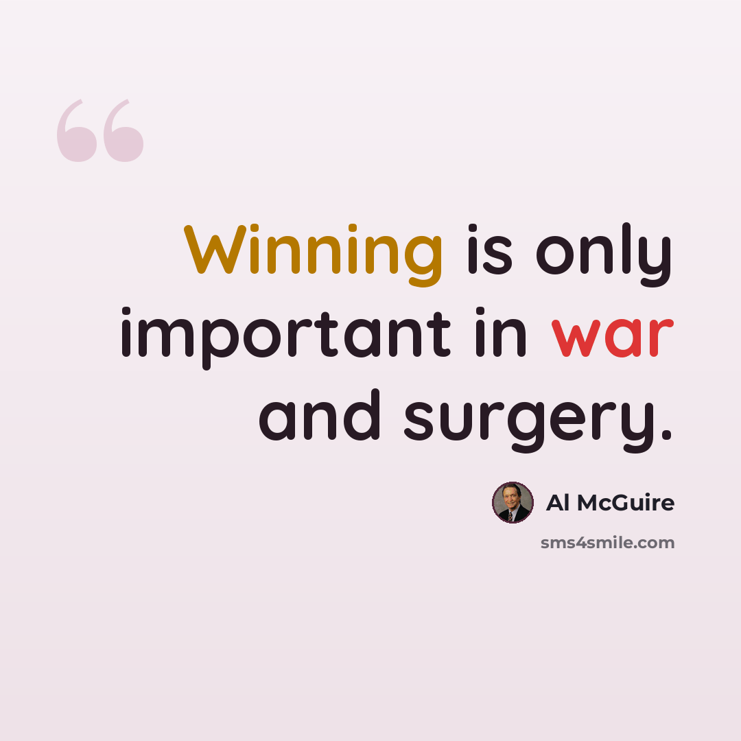 “Winning is only important in war and surgery.” quote by Al McGuire