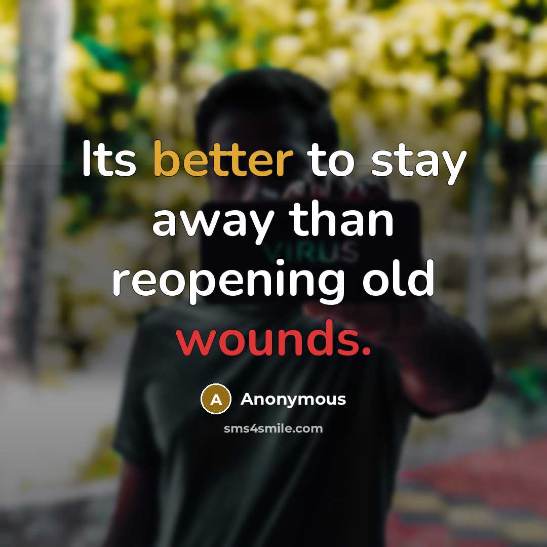 “Its better to stay away than reopening old wounds.” quote by Anonymous