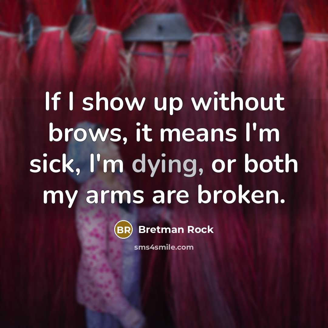 “If I show up without brows, it means I'm sick, I'm dying, or both my arms are broken.” quote by Bretman Rock