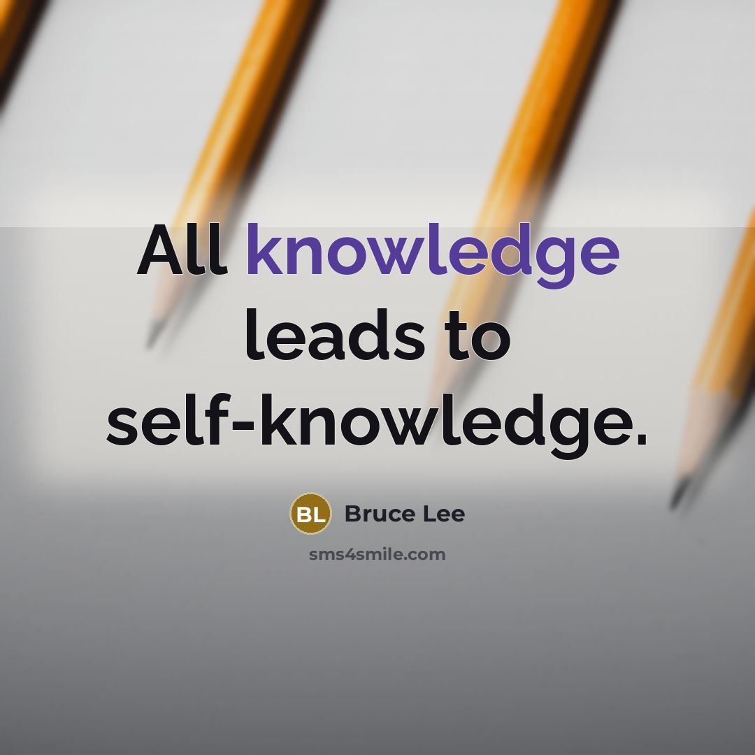 “All knowledge leads to self-knowledge.” quote by Bruce Lee