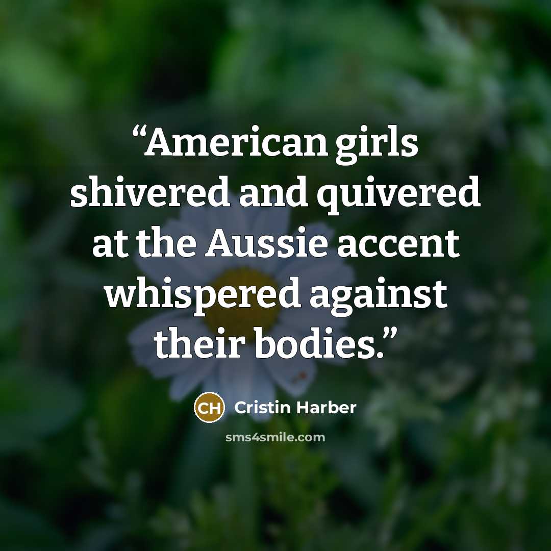 “American girls shivered and quivered at the Aussie accent whispered against their bodies.” quote by Cristin Harber