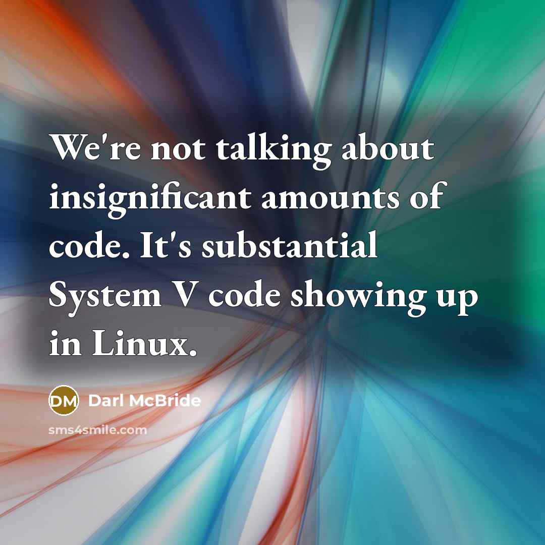 “We're not talking about insignificant amounts of code. It's substantial System V code showing up in Linux.” quote by Darl McBride