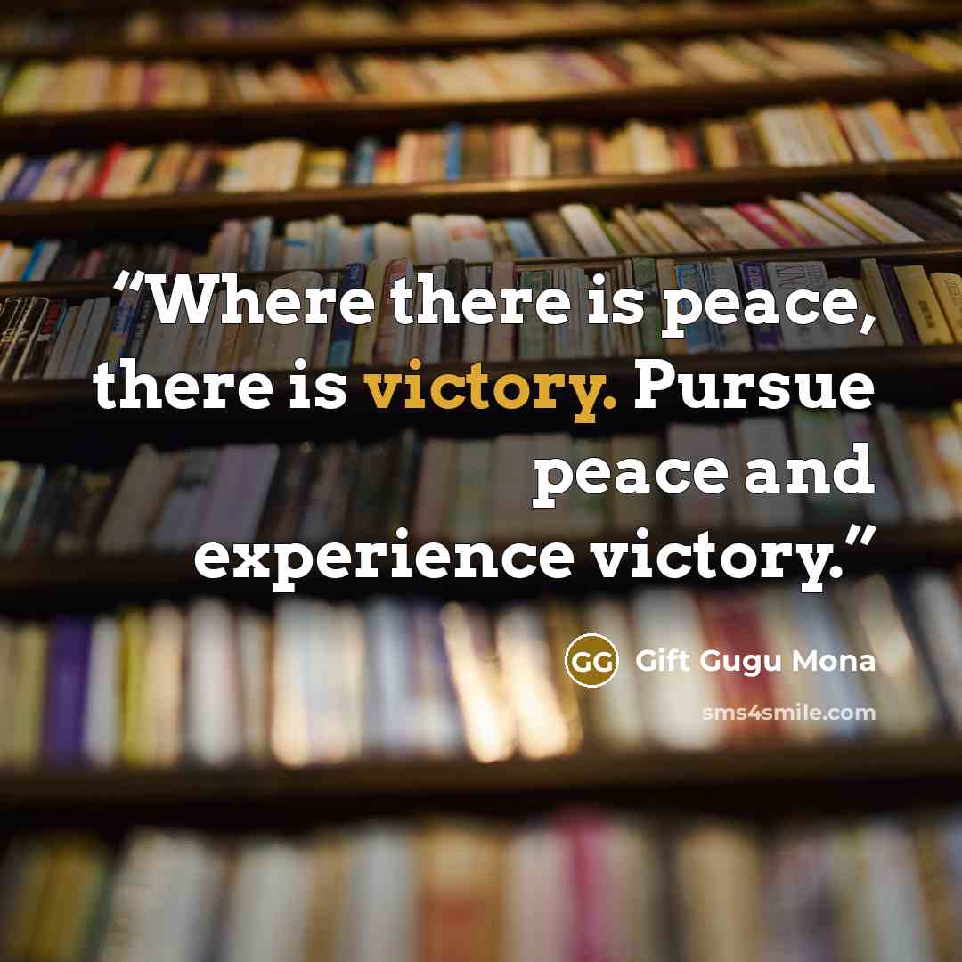 “Where there is peace, there is victory. Pursue peace and experience victory.” quote by Gift Gugu Mona