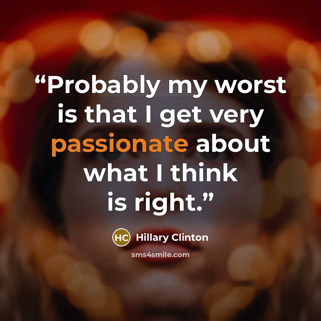 “Probably my worst is that I get very passionate about what I think is right.” quote by Hillary Clinton