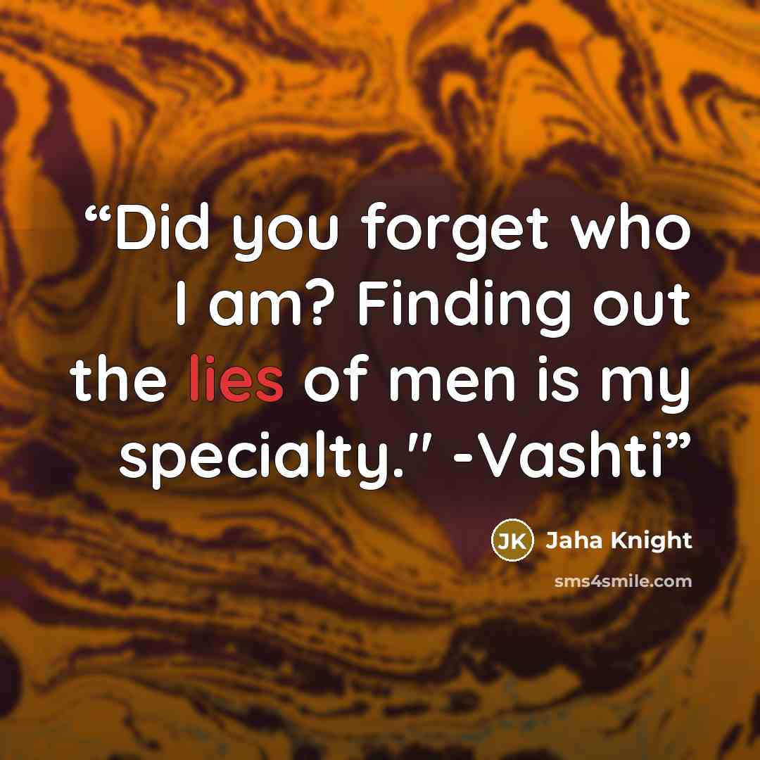 “Did you forget who I am? Finding out the lies of men is my specialty." -Vashti” quote by Jaha Knight