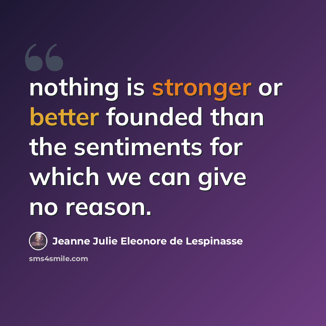 “nothing is stronger or better founded than the sentiments for which we can give no reason.” quote by Jeanne Julie Eleonore de Lespinasse