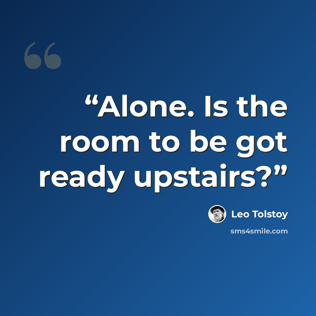 “Alone. Is the room to be got ready upstairs?” quote by Leo Tolstoy