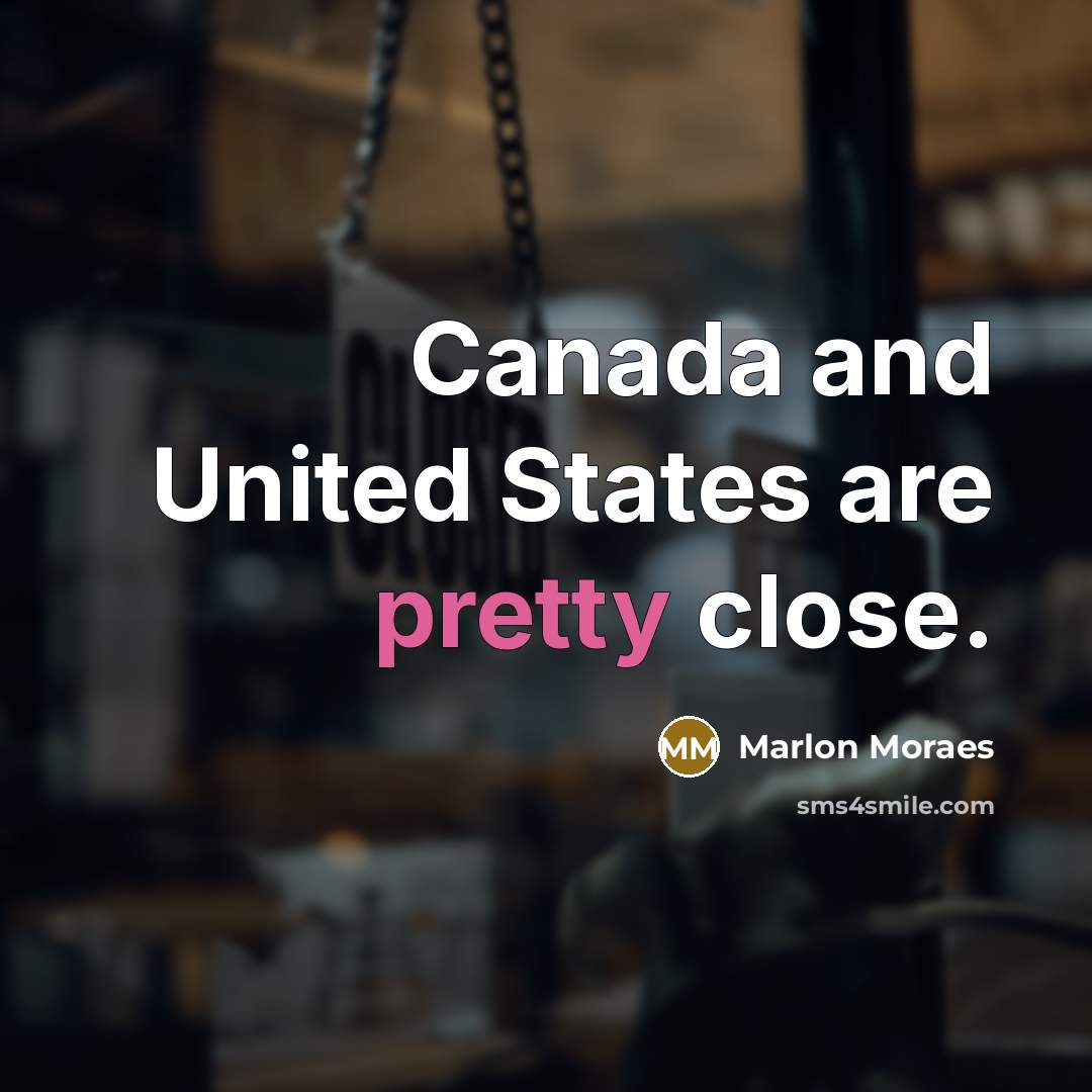 “Canada and United States are pretty close.” quote by Marlon Moraes