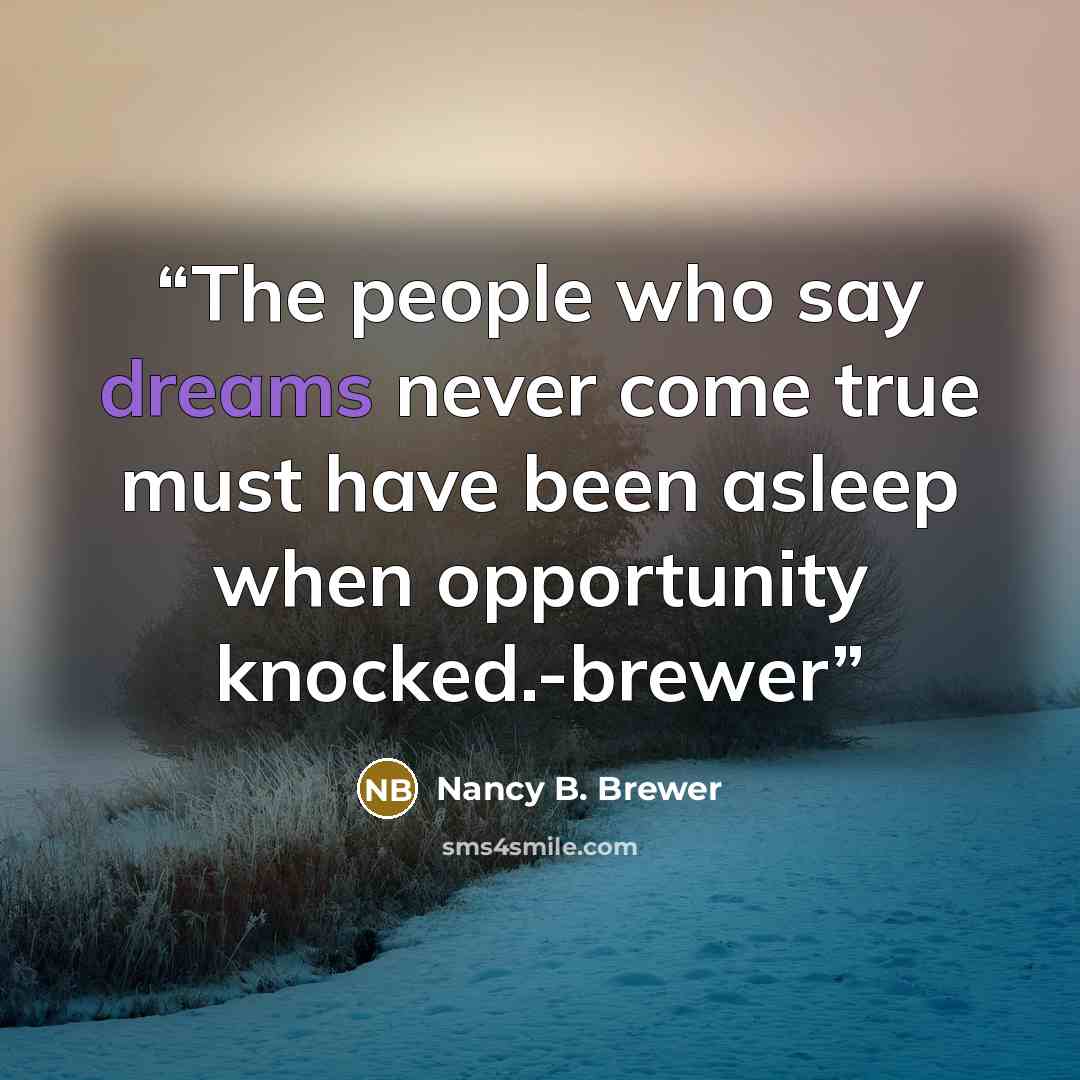 “The people who say dreams never come true must have been asleep when opportunity knocked.-brewer” quote by Nancy B. Brewer