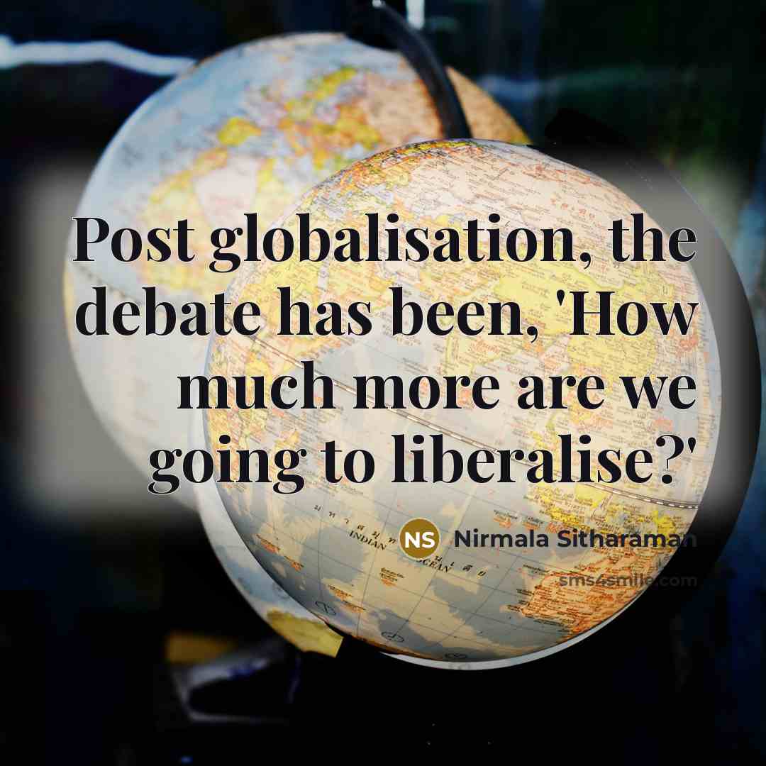 “Post globalisation, the debate has been, 'How much more are we going to liberalise?'” quote by Nirmala Sitharaman