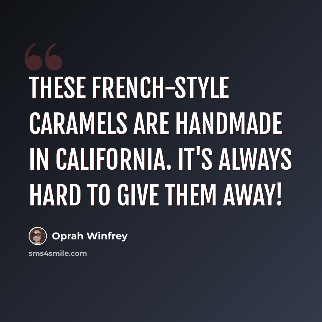 “These French-style caramels are handmade in California. It's always hard to give them away!” quote by Oprah Winfrey