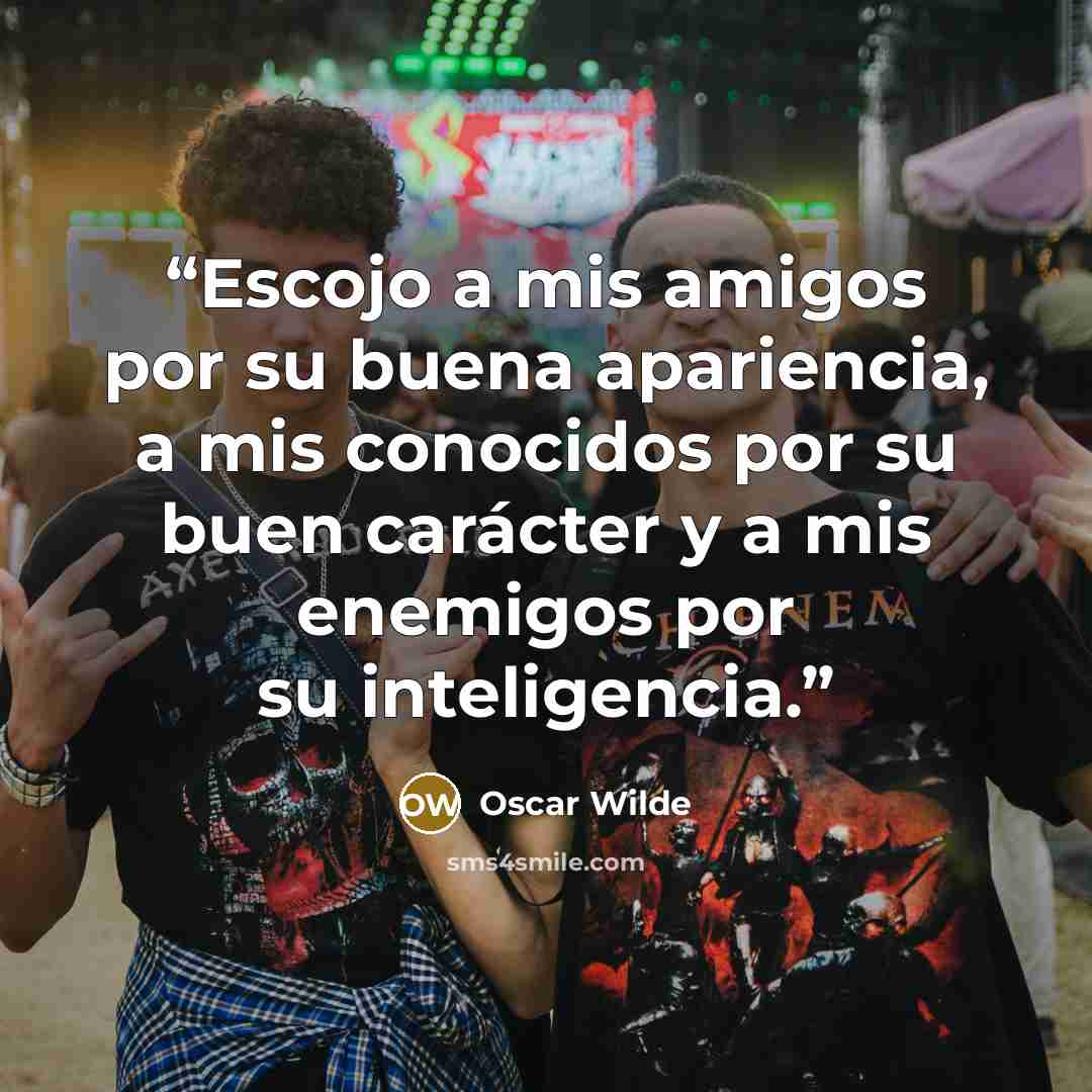 “Escojo a mis amigos por su buena apariencia, a mis conocidos por su buen carácter y a mis enemigos por su inteligencia.” quote by Oscar Wilde
