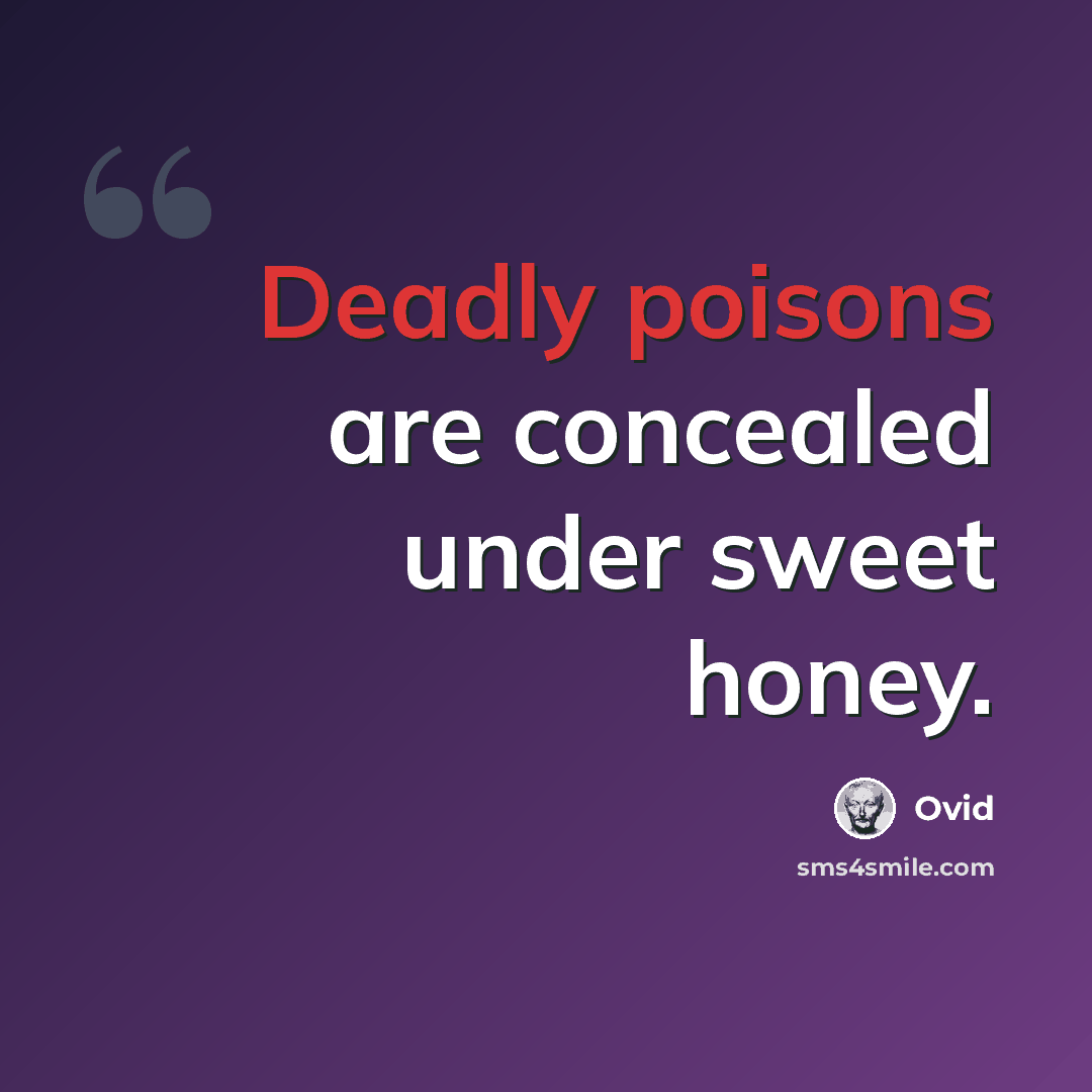 “Deadly poisons are concealed under sweet honey.” quote by Ovid