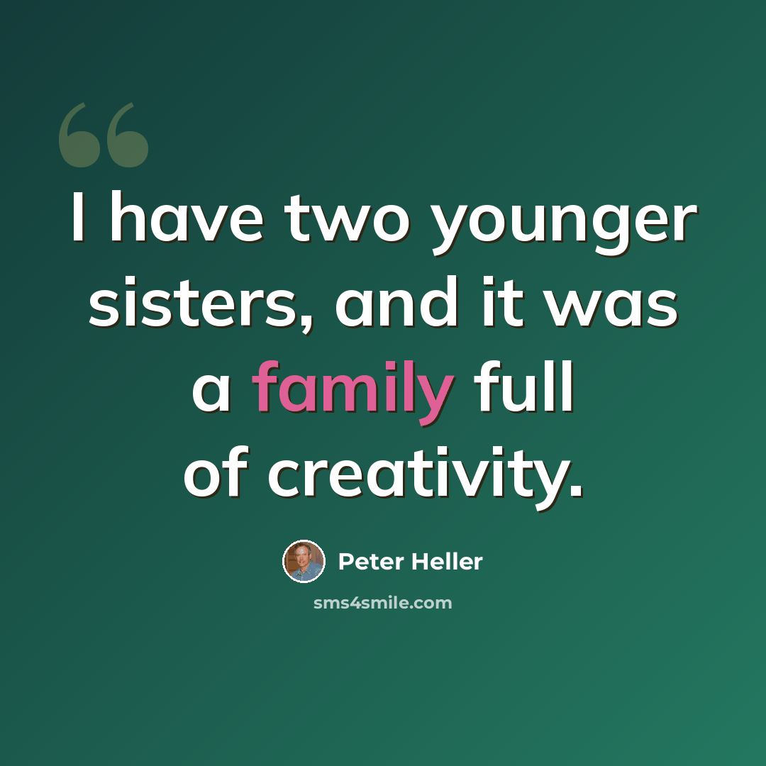 “I have two younger sisters, and it was a family full of creativity.” quote by Peter Heller