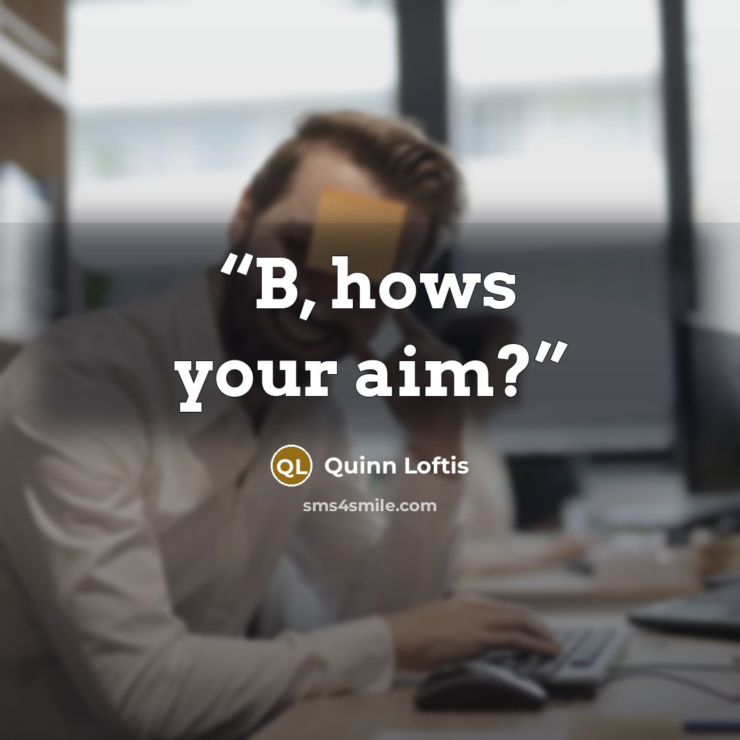 “B, hows your aim?” quote by Quinn Loftis