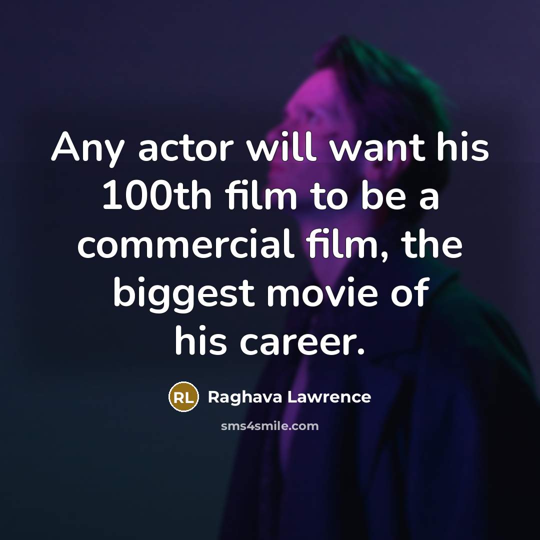“Any actor will want his 100th film to be a commercial film, the biggest movie of his career.” quote by Raghava Lawrence