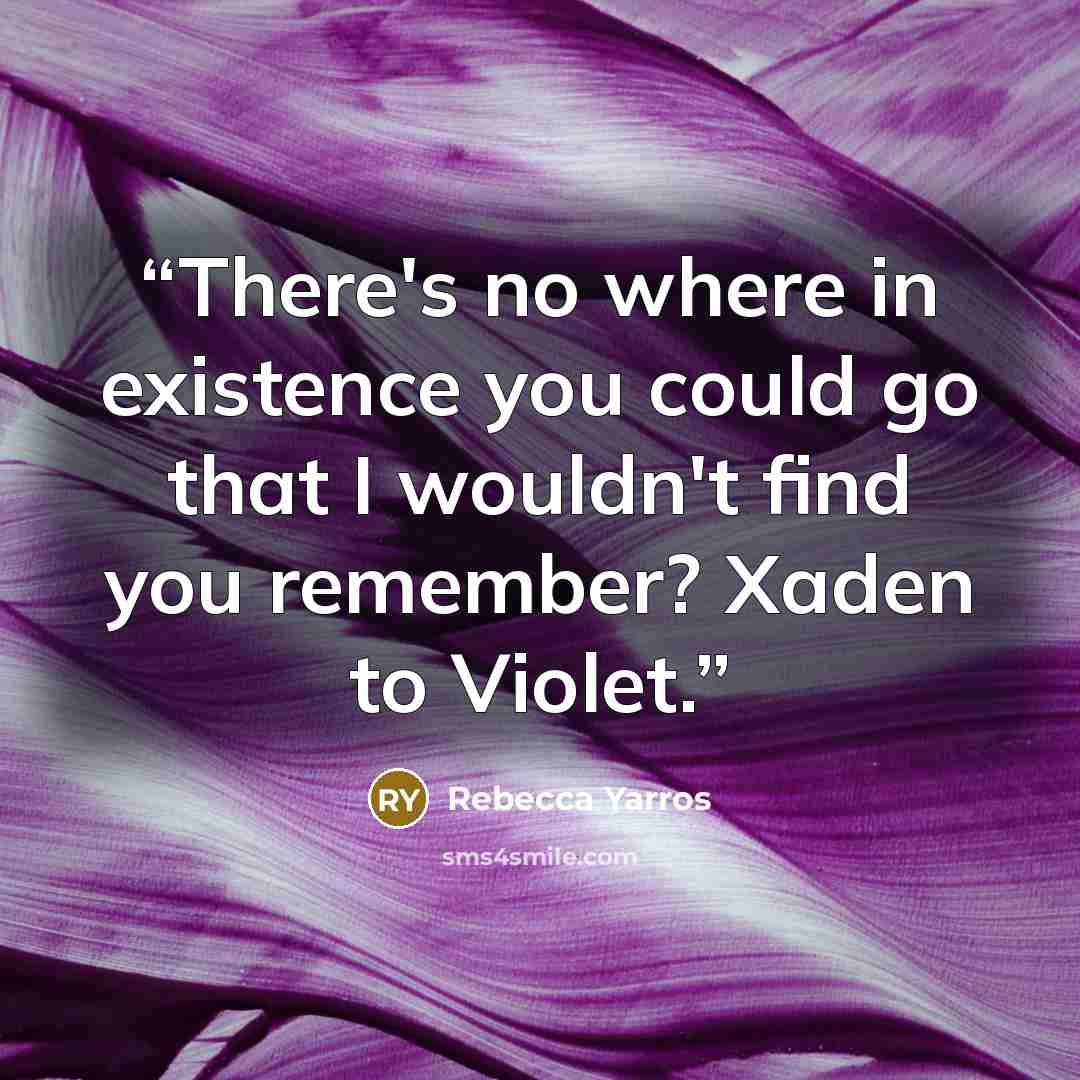 “There's no where in existence you could go that I wouldn't find you remember? Xaden to Violet.” quote by Rebecca Yarros