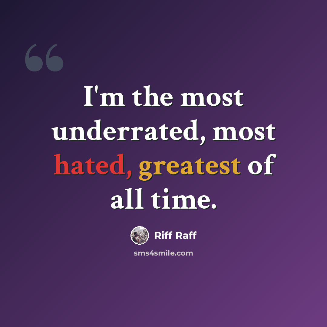 “I'm the most underrated, most hated, greatest of all time.” quote by Riff Raff