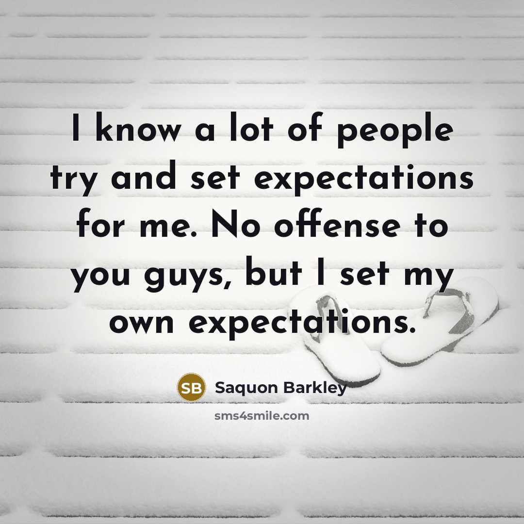 “I know a lot of people try and set expectations for me. No offense to you guys, but I set my own expectations.” quote by Saquon Barkley