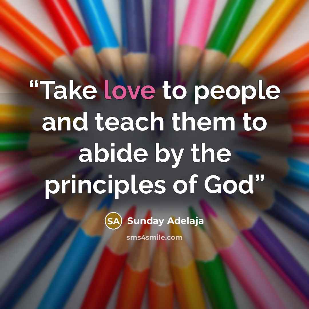 “Take love to people and teach them to abide by the principles of God” quote by Sunday Adelaja