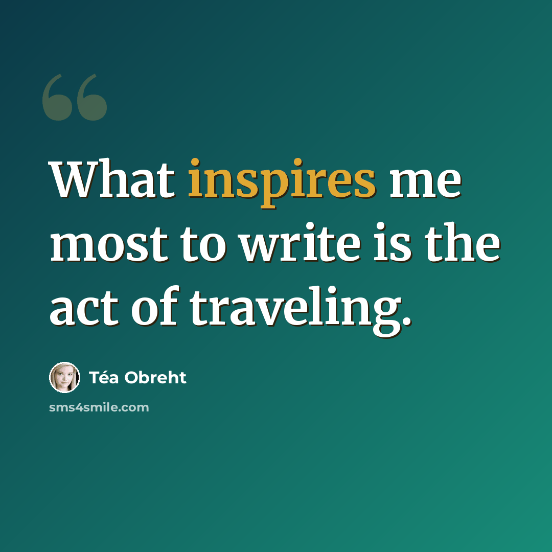 “What inspires me most to write is the act of traveling.” quote by Tea Obreht