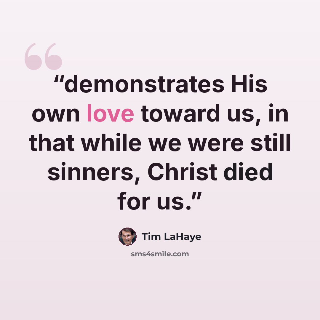 “demonstrates His own love toward us, in that while we were still sinners, Christ died for us.” quote by Tim LaHaye