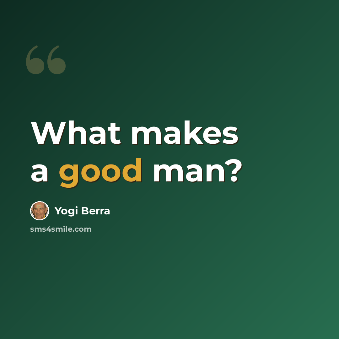 “What makes a good man?” quote by Yogi Berra