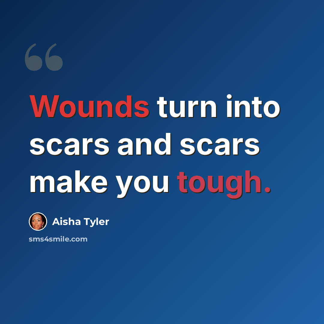 “Wounds turn into scars and scars make you tough.” quote by Aisha Tyler