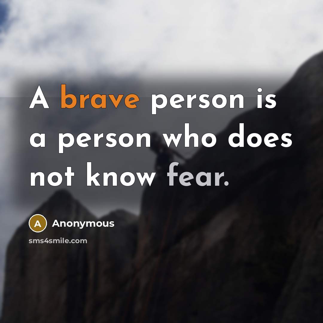 “A brave person is a person who does not know fear.” quote by Anonymous
