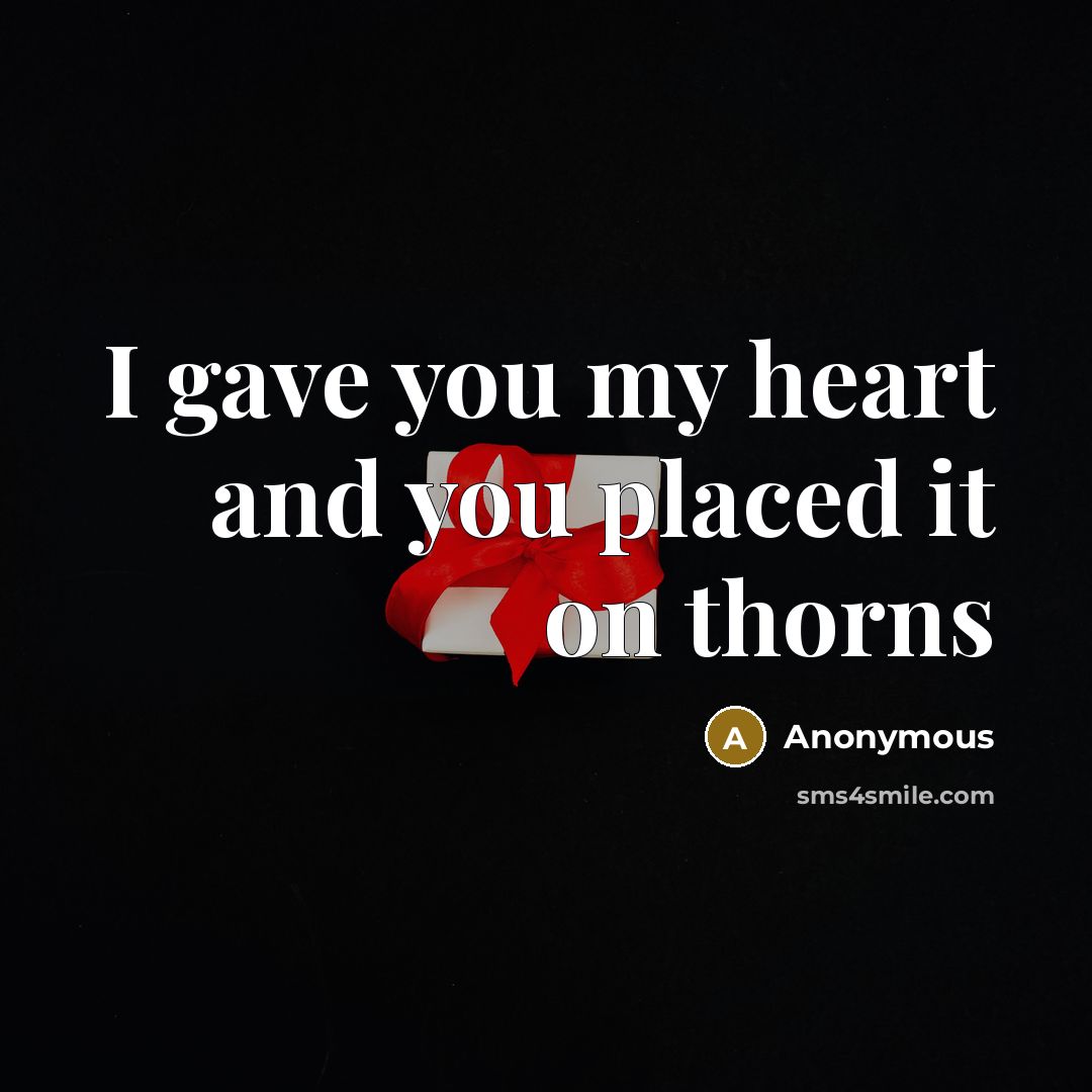 “I gave you my heart and you placed it on thorns” quote by Anonymous