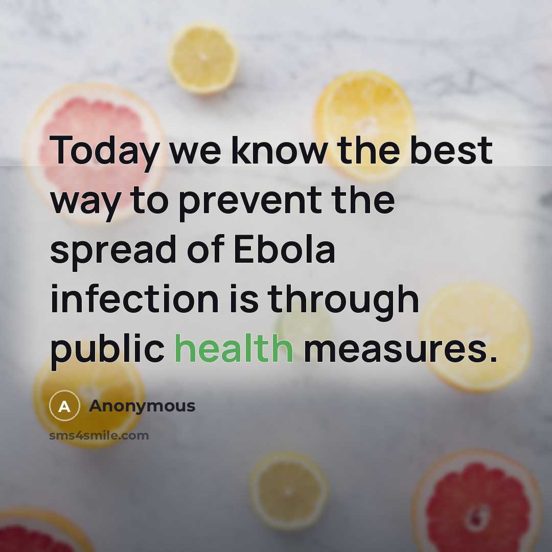 “Today we know the best way to prevent the spread of Ebola infection is through public health measures.” quote by Anonymous