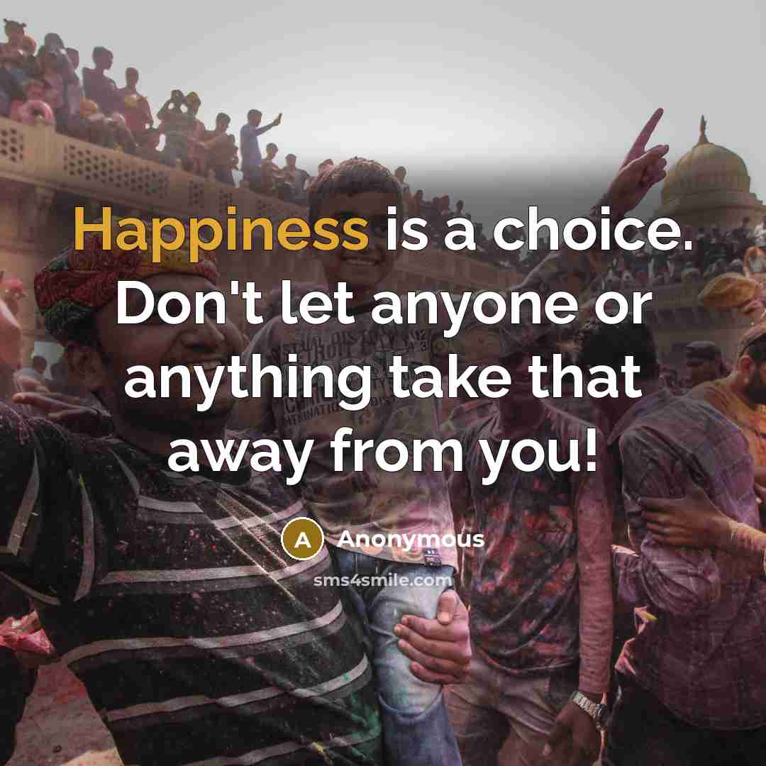 “Happiness is a choice. Don't let anyone or anything take that away from you!” quote by Anonymous