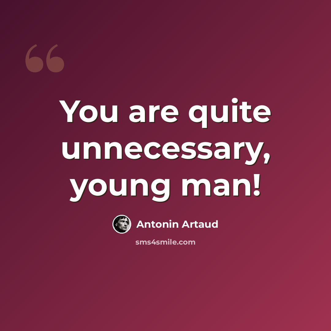 “You are quite unnecessary, young man!” quote by Antonin Artaud
