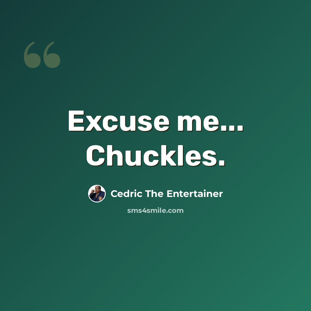 “Excuse me... Chuckles.” quote by Cedric The Entertainer