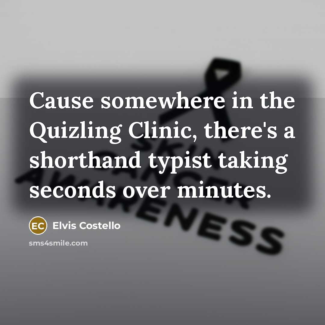 “Cause somewhere in the Quizling Clinic, there's a shorthand typist taking seconds over minutes.” quote by Elvis Costello