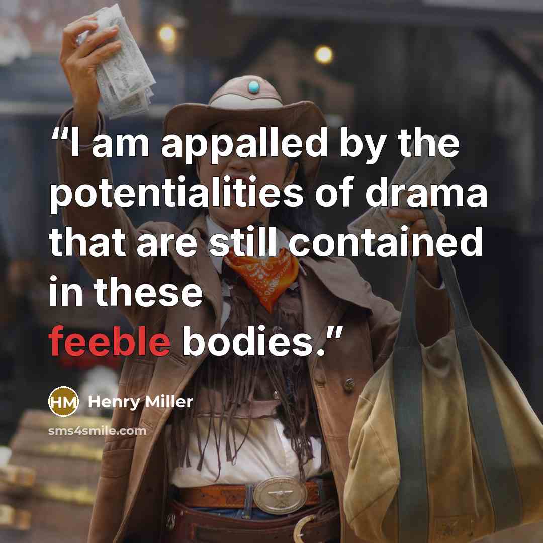 “I am appalled by the potentialities of drama that are still contained in these feeble bodies.” quote by Henry Miller