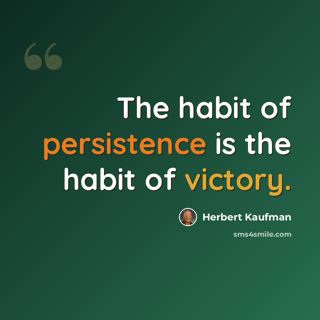 “The habit of persistence is the habit of victory.” quote by Herbert Kaufman
