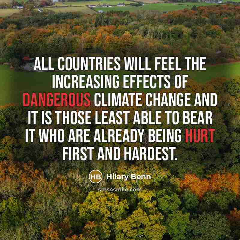 “All countries will feel the increasing effects of dangerous climate change and it is those least able to bear it who are already being hurt first and hardest.” quote by Hilary Benn