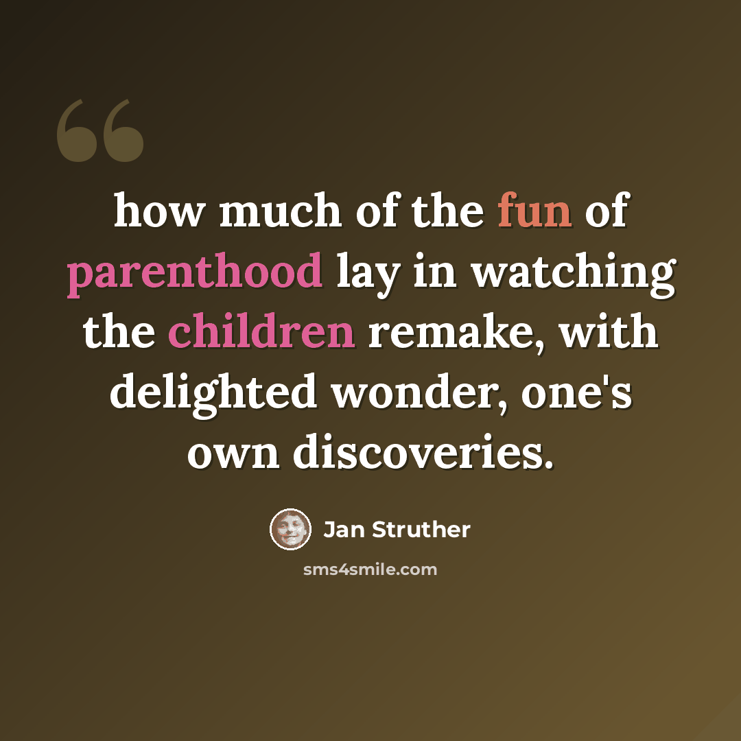 “how much of the fun of parenthood lay in watching the children remake, with delighted wonder, one's own discoveries.” quote by Jan Struther