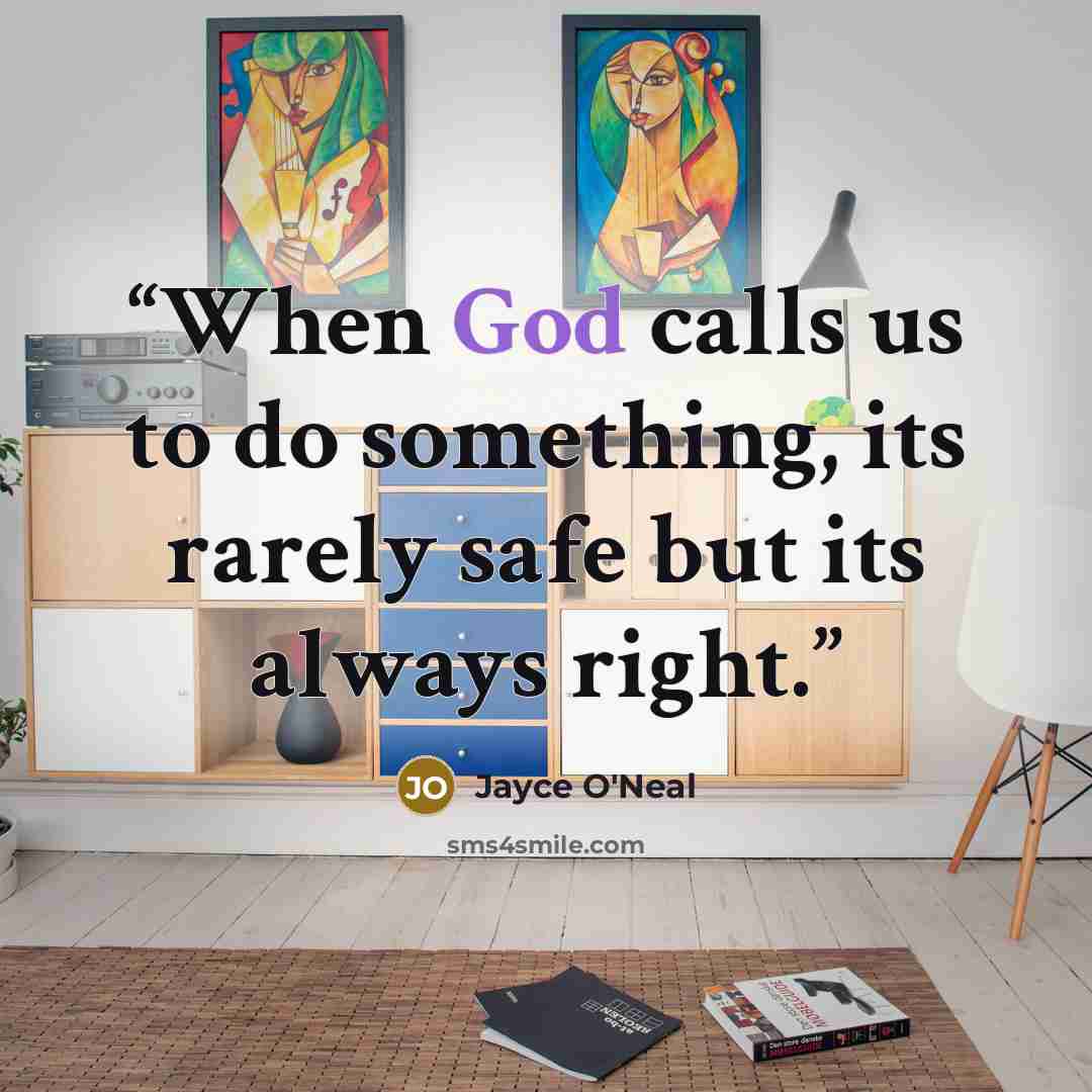 “When God calls us to do something, its rarely safe but its always right.” quote by Jayce O'Neal