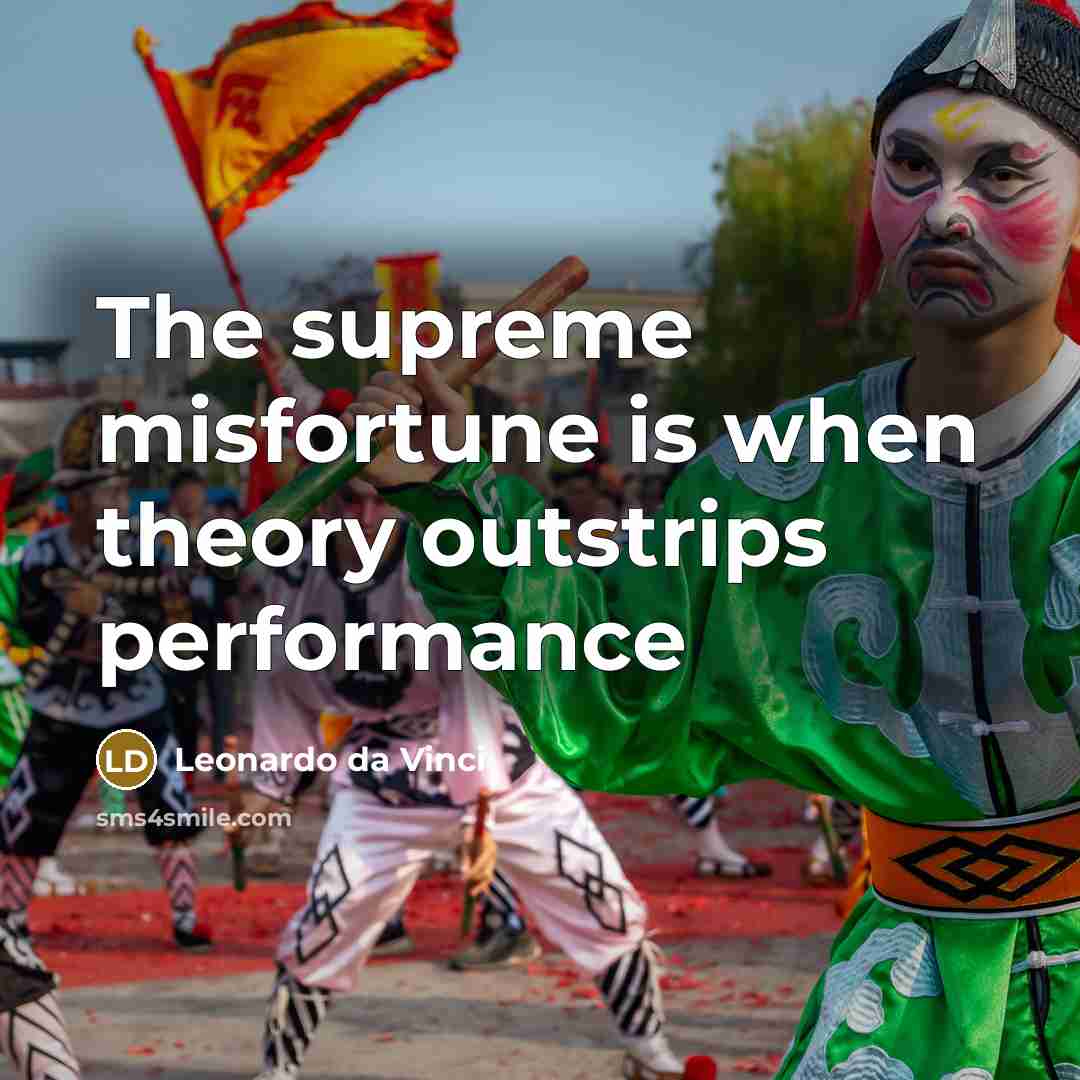 “The supreme misfortune is when theory outstrips performance” quote by Leonardo da Vinci