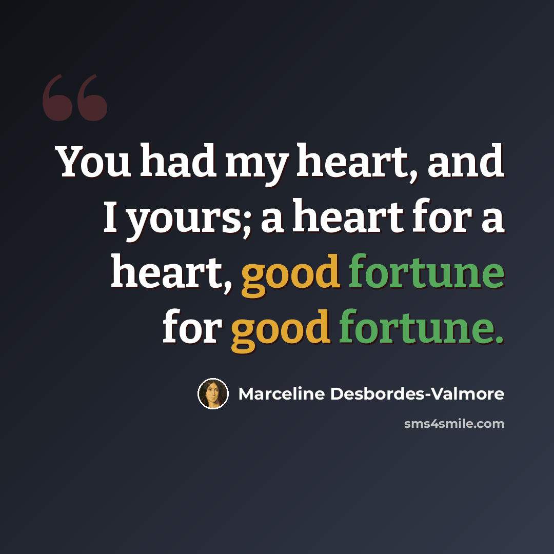 “You had my heart, and I yours; a heart for a heart, good fortune for good fortune.” quote by Marceline Desbordes-Valmore