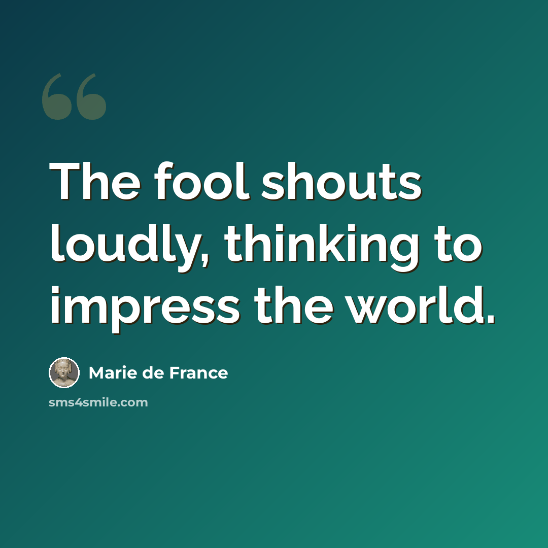 “The fool shouts loudly, thinking to impress the world.” quote by Marie de France