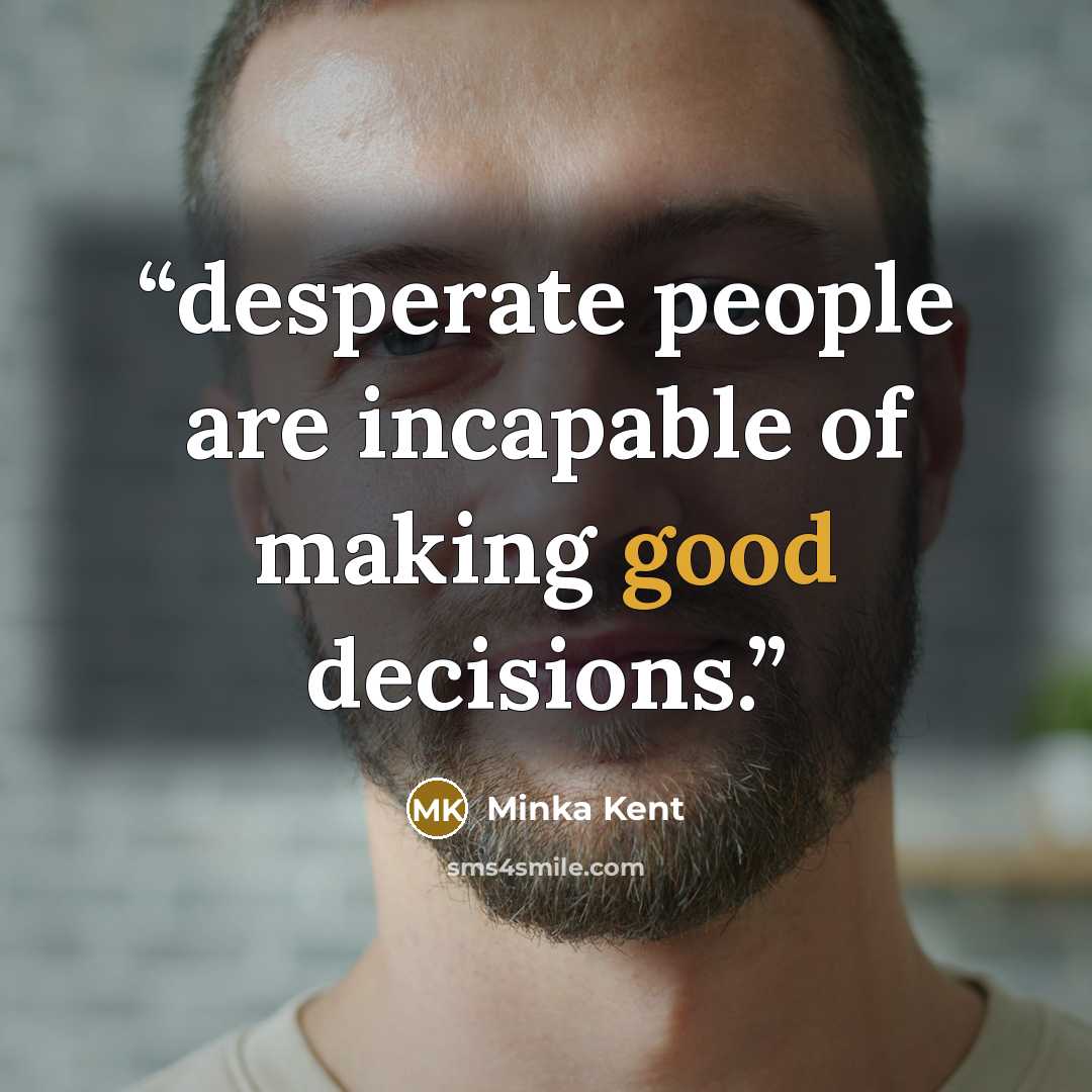 “desperate people are incapable of making good decisions.” quote by Minka Kent