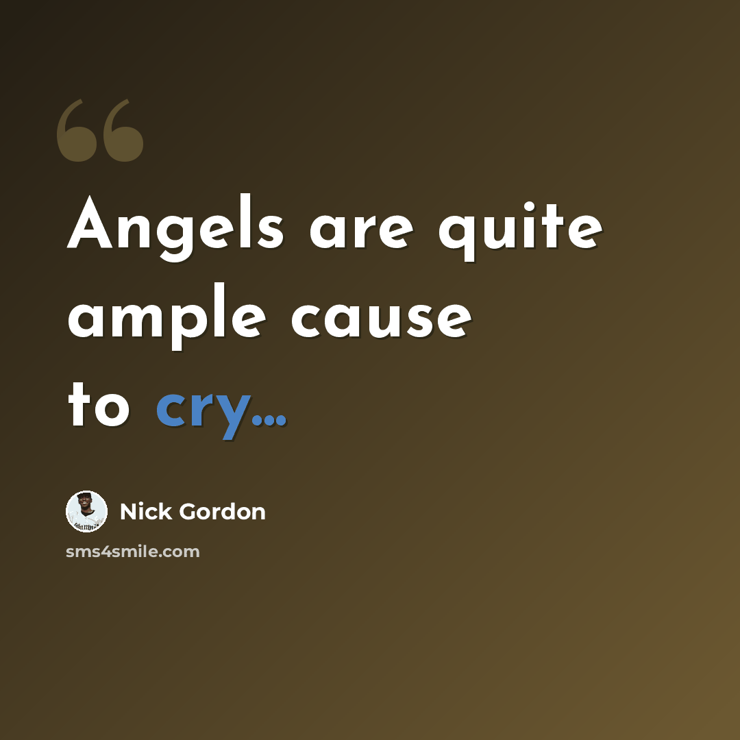 “Angels are quite ample cause to cry...” quote by Nick Gordon
