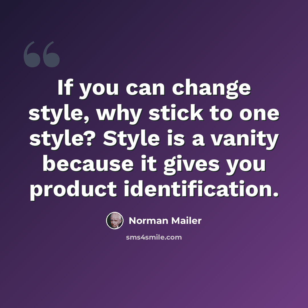 “If you can change style, why stick to one style? Style is a vanity because it gives you product identification.” quote by Norman Mailer